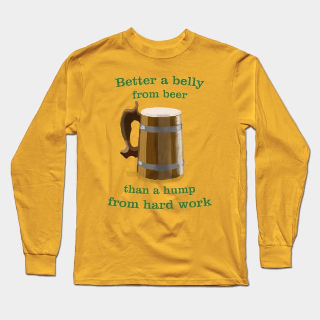 Better a belly from beer, than a hump from hard work Long Sleeve T-Shirt by New sunrise